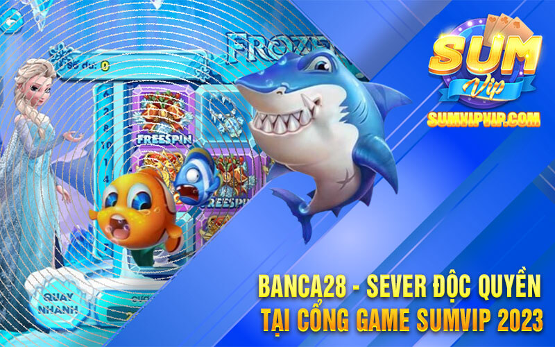Banca28 - Sever Độc Quyền Tại Cổng Game Sumvip 2023