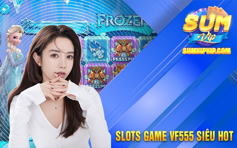 Slots game VF555 siêu HOT