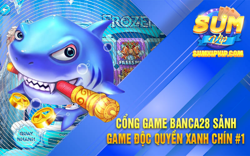 Cổng Game Banca28 - Sảnh Game Độc Quyền Xanh Chín #1